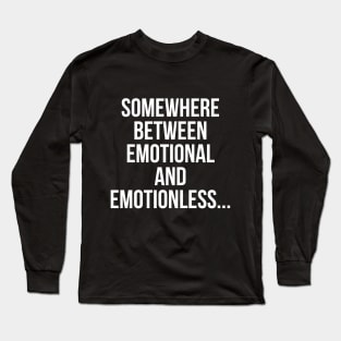 Somewhere Between Emotional And Emotionless Long Sleeve T-Shirt